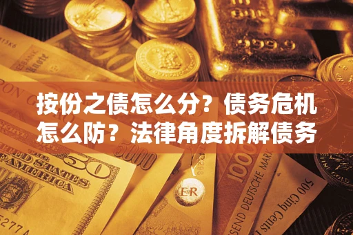 济南按份之债怎么分？债务危机怎么防？法律角度拆解债务分配与风险自保指南