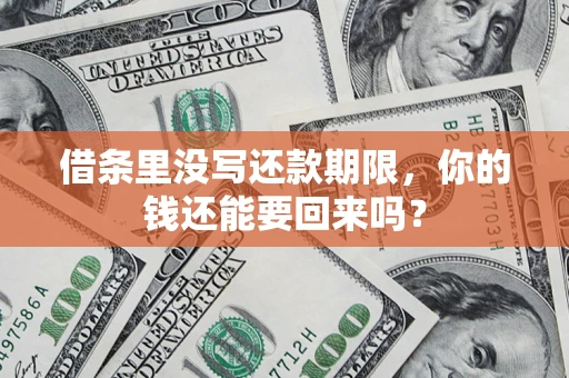 济南借条里没写还款期限，你的钱还能要回来吗？