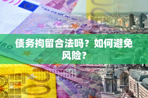 济南债务拘留合法吗？如何避免风险？