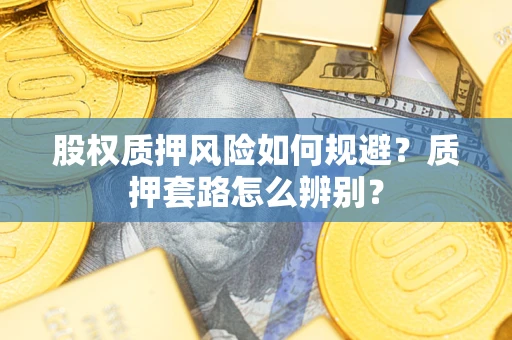 济南股权质押风险如何规避？质押套路怎么辨别？