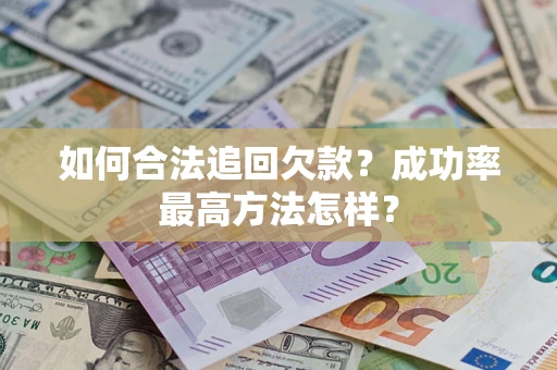 济南如何合法追回欠款？成功率最高方法怎样？