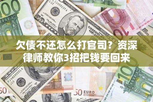 济南欠债不还怎么打官司？资深律师教你3招把钱要回来