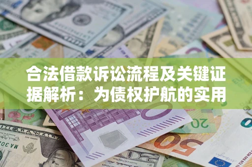 济南合法借款诉讼流程及关键证据解析：为债权护航的实用指南