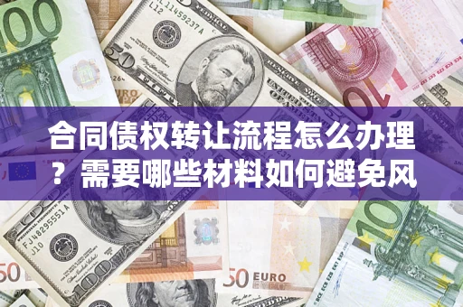济南合同债权转让流程怎么办理？需要哪些材料如何避免风险？