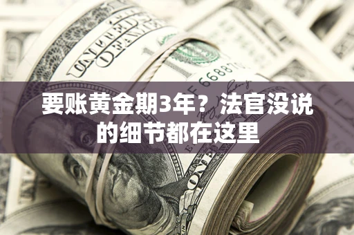 济南要账黄金期3年？法官没说的细节都在这里