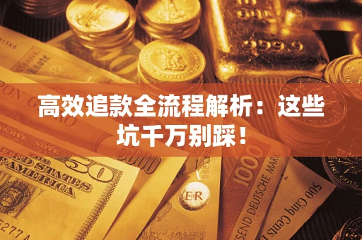 济南高效追款全流程解析：这些坑千万别踩！