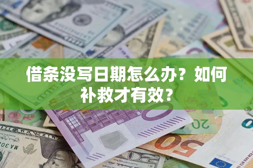 济南借条没写日期怎么办？如何补救才有效？