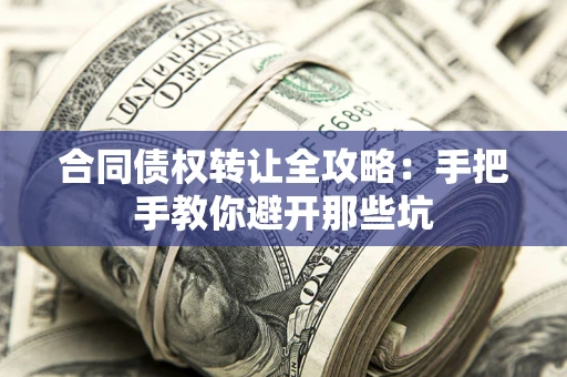 济南合同债权转让全攻略：手把手教你避开那些坑