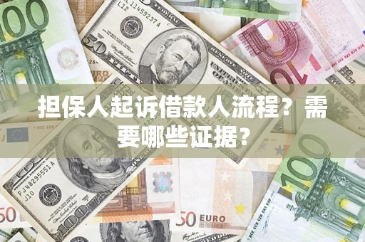济南担保人起诉借款人流程？需要哪些证据？