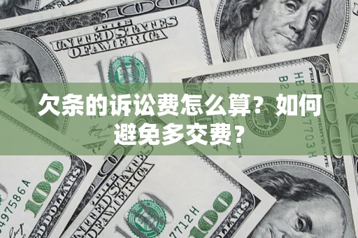 济南欠条的诉讼费怎么算？如何避免多交费？