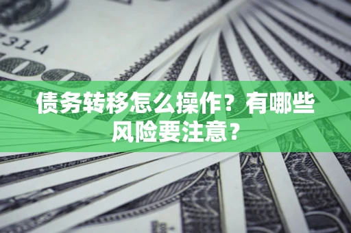 济南债务转移怎么操作？有哪些风险要注意？