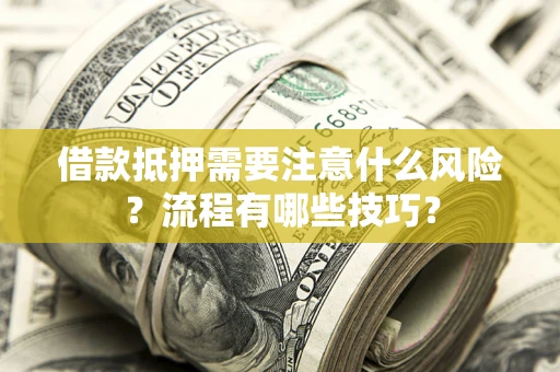 济南借款抵押需要注意什么风险？流程有哪些技巧？