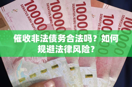济南催收非法债务合法吗？如何规避法律风险？