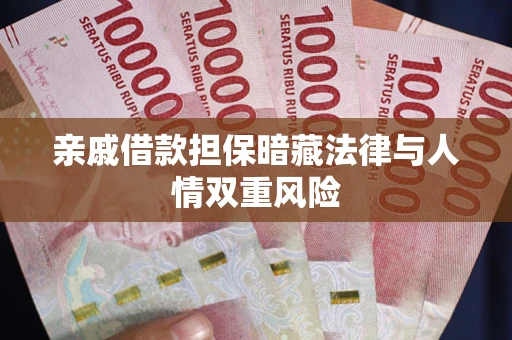济南亲戚借款担保暗藏法律与人情双重风险