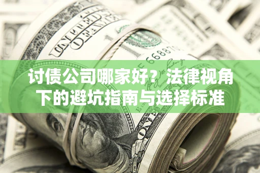 济南讨债公司哪家好？法律视角下的避坑指南与选择标准