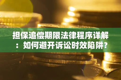 济南担保追偿期限法律程序详解：如何避开诉讼时效陷阱？