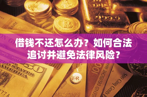 济南借钱不还怎么办？如何合法追讨并避免法律风险？