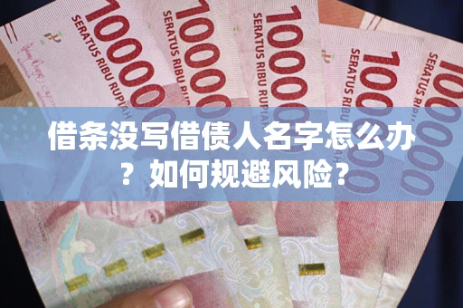 济南借条没写借债人名字怎么办？如何规避风险？