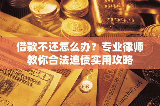 济南借款不还怎么办？专业律师教你合法追债实用攻略