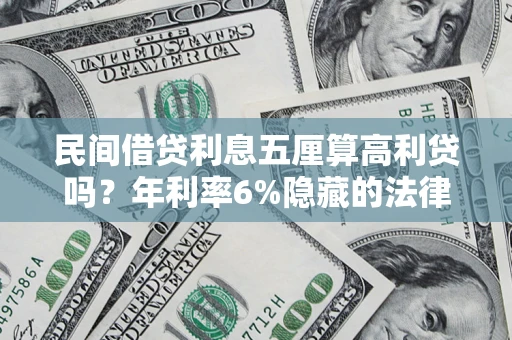 济南民间借贷利息五厘算高利贷吗？年利率6%隐藏的法律风险全解析