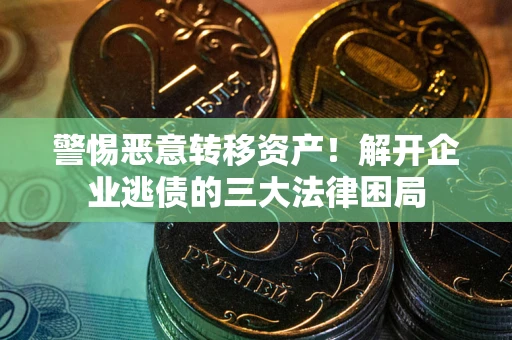 济南警惕恶意转移资产！解开企业逃债的三大法律困局