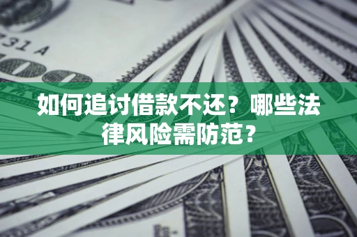 济南如何追讨借款不还？哪些法律风险需防范？